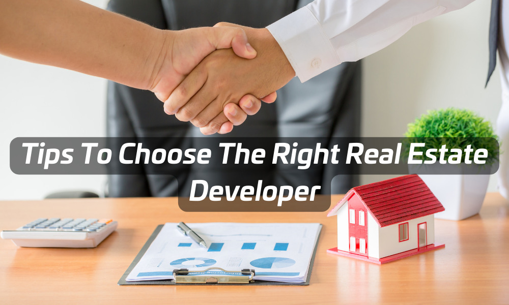 Tips To Choose The Right Real Estate Developer