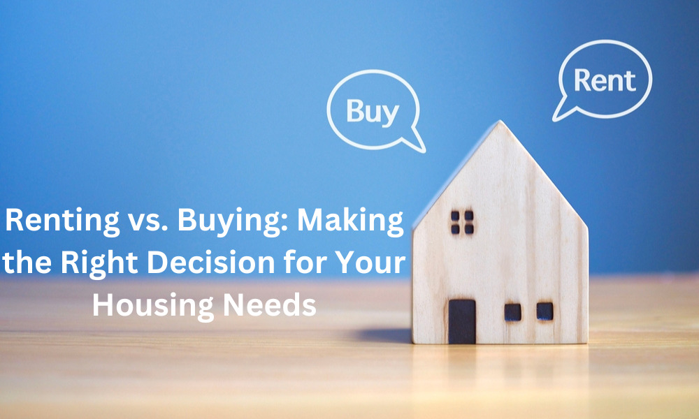 Renting vs. Buying Making the Right Decision for Your Housing Needs